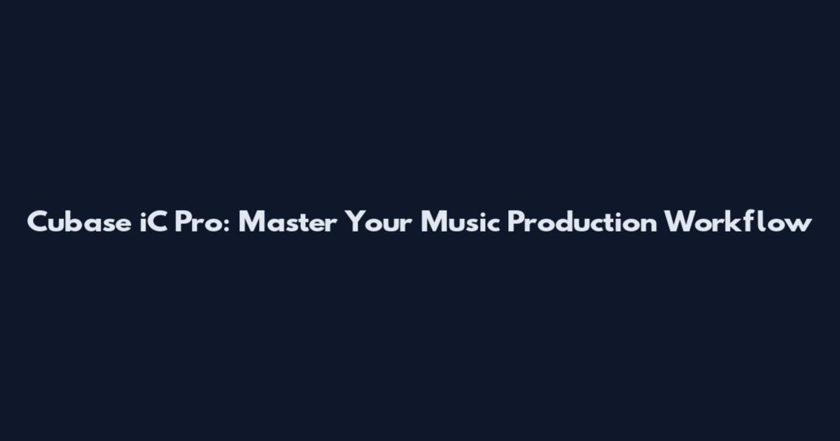 Cubase iC Pro: Master Your Music Production Workflow