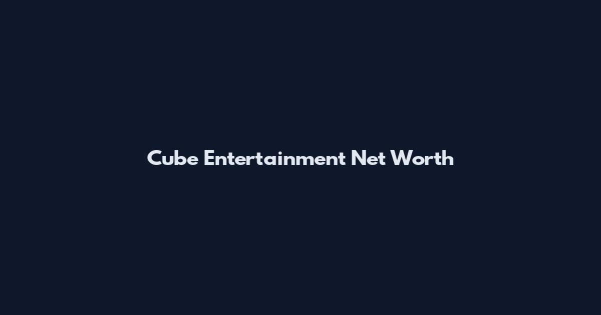 Cube Entertainment Net Worth
