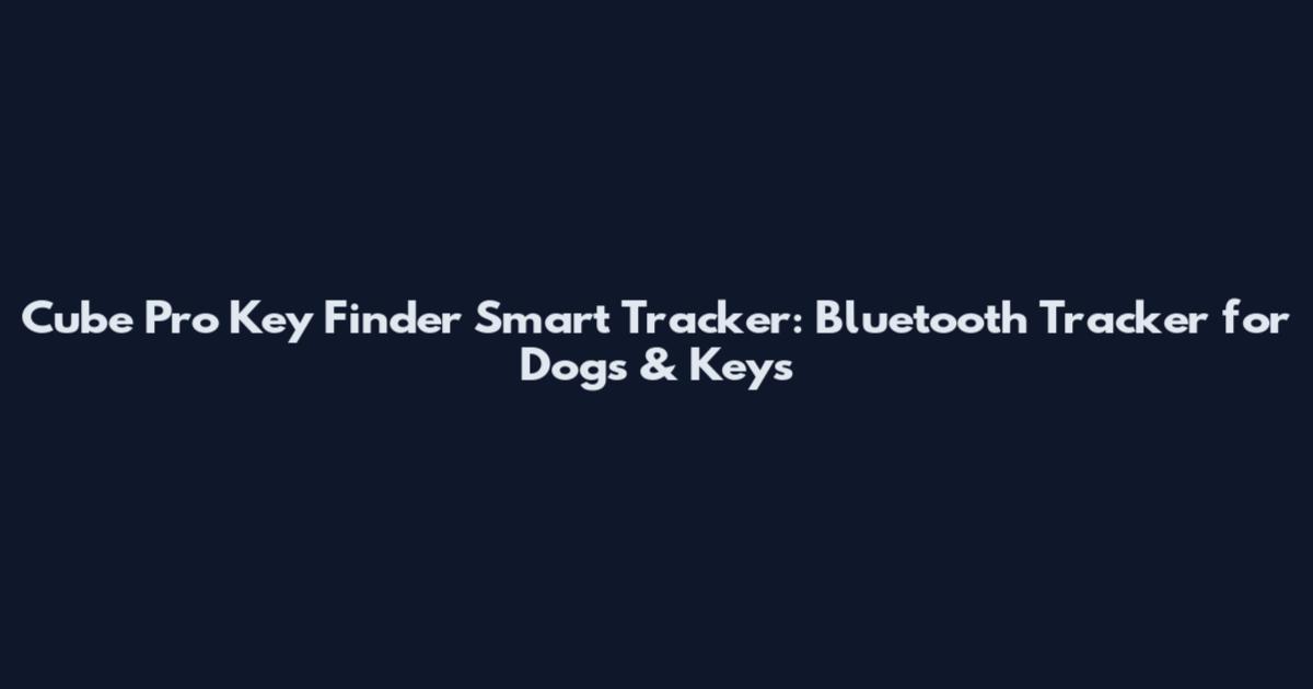 Cube Pro Key Finder Smart Tracker: Bluetooth Tracker for Dogs & Keys
