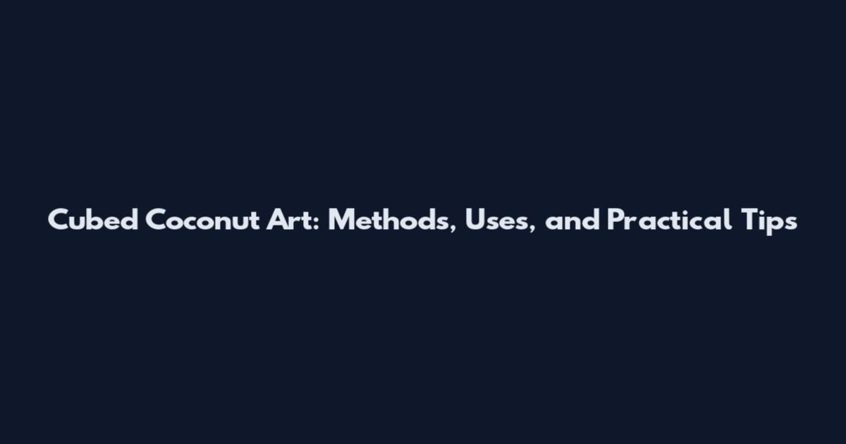 Cubed Coconut Art: Methods, Uses, and Practical Tips