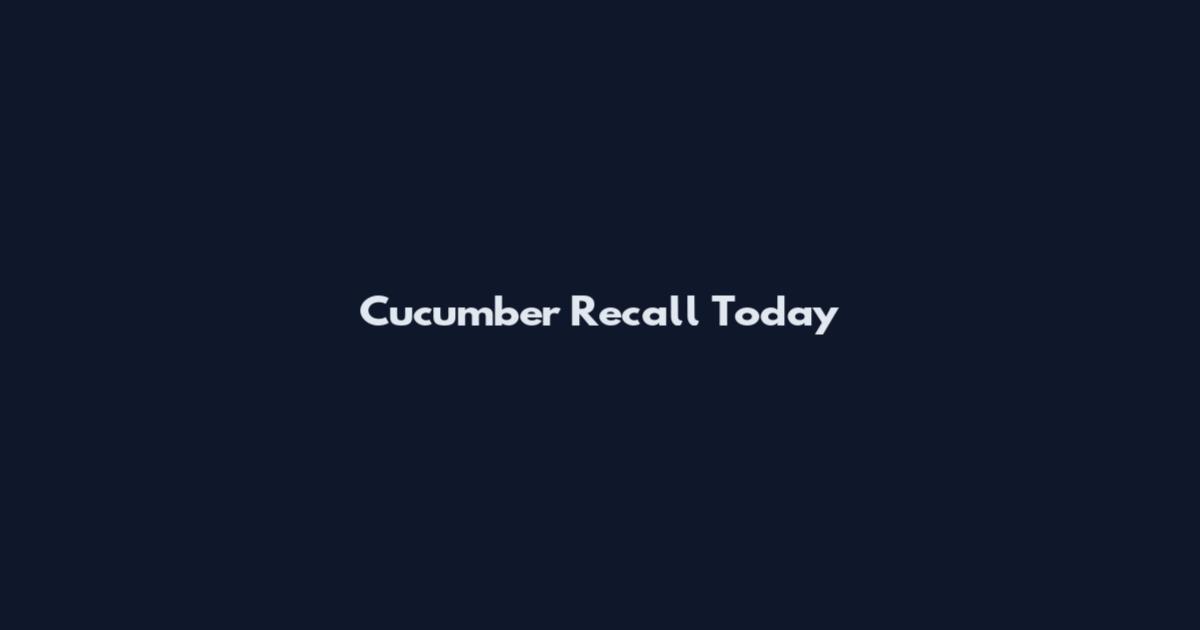Cucumber Recall Today