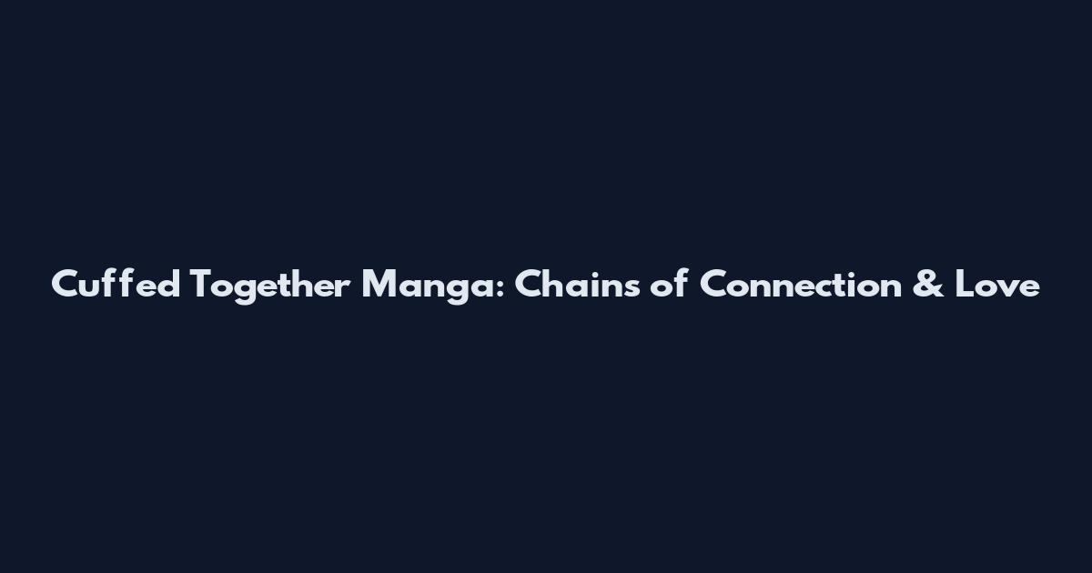 Cuffed Together Manga: Chains of Connection & Love