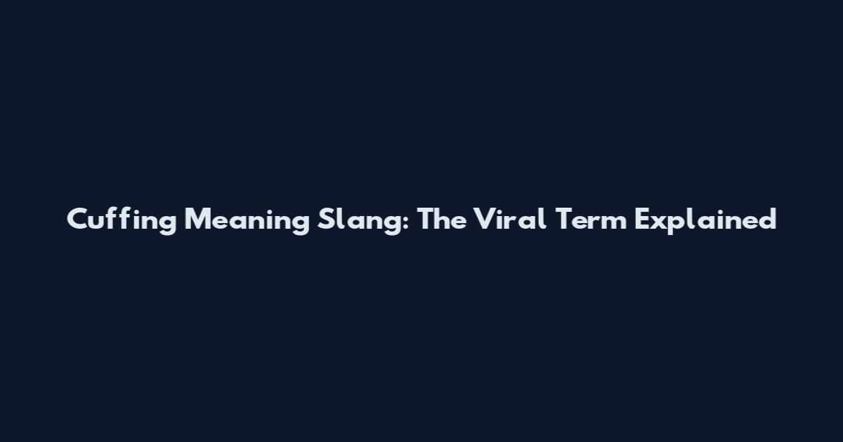 Cuffing Meaning Slang: The Viral Term Explained