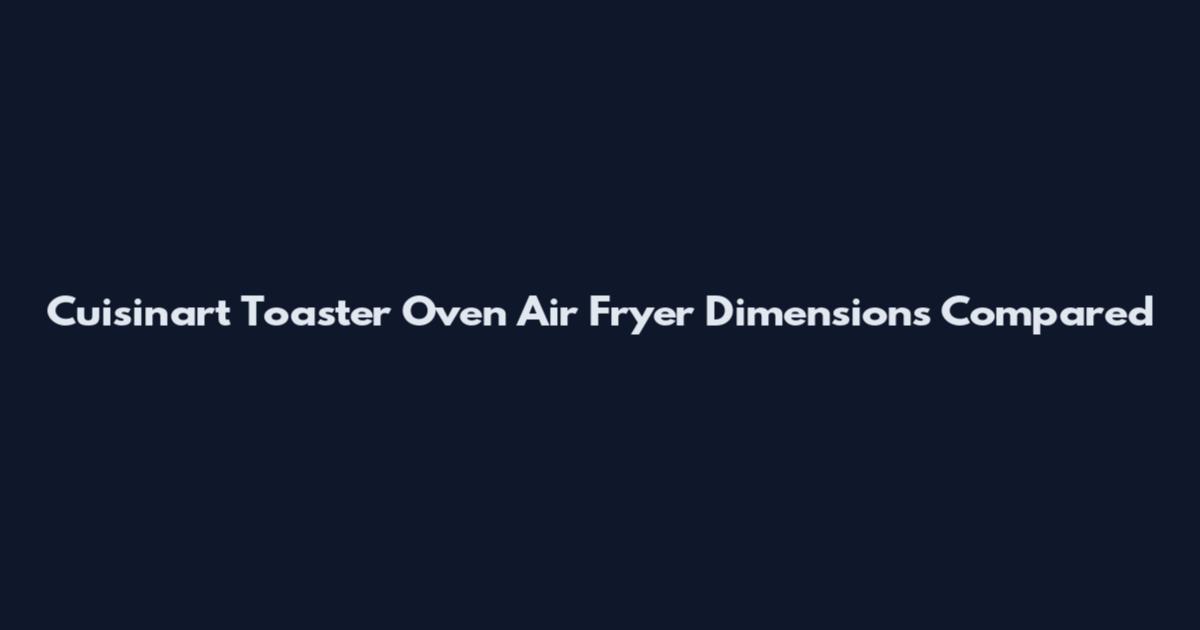 Cuisinart Toaster Oven Air Fryer Dimensions Compared