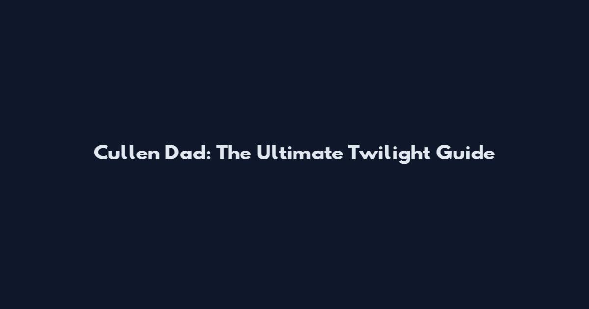 Cullen Dad: The Ultimate Twilight Guide