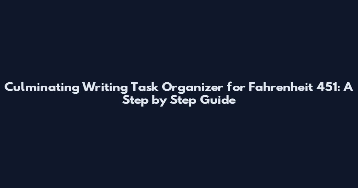 Culminating Writing Task Organizer for Fahrenheit 451: A Step by Step Guide