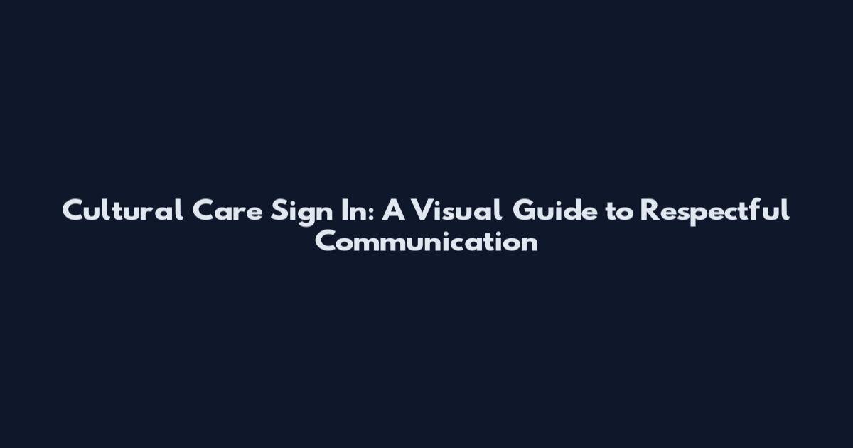 Cultural Care Sign In: A Visual Guide to Respectful Communication