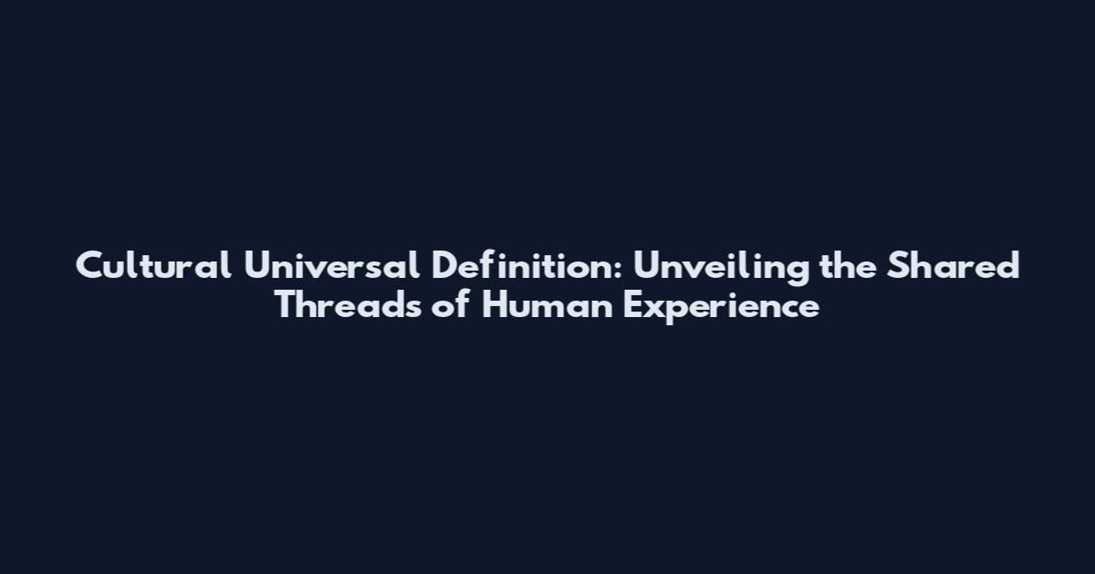 Cultural Universal Definition: Unveiling the Shared Threads of Human Experience
