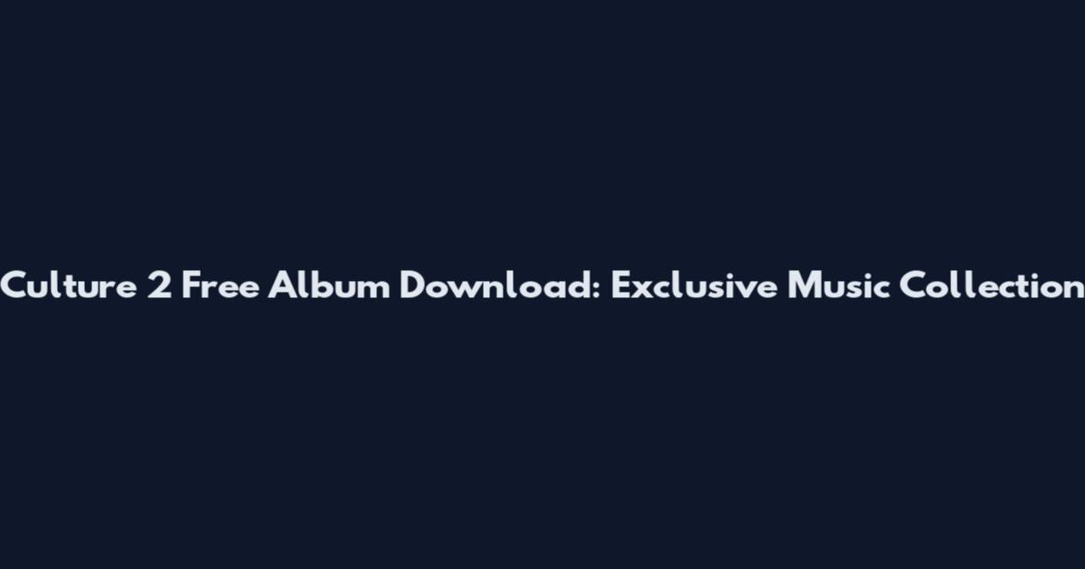 Culture 2 Free Album Download: Exclusive Music Collection