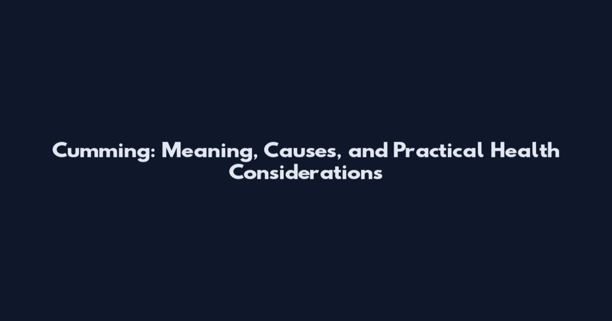 Cumming: Meaning, Causes, and Practical Health Considerations