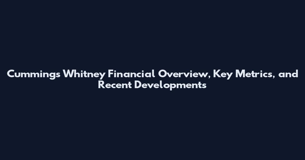 Cummings Whitney Financial Overview, Key Metrics, and Recent Developments