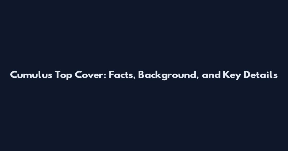 Cumulus Top Cover: Facts, Background, and Key Details