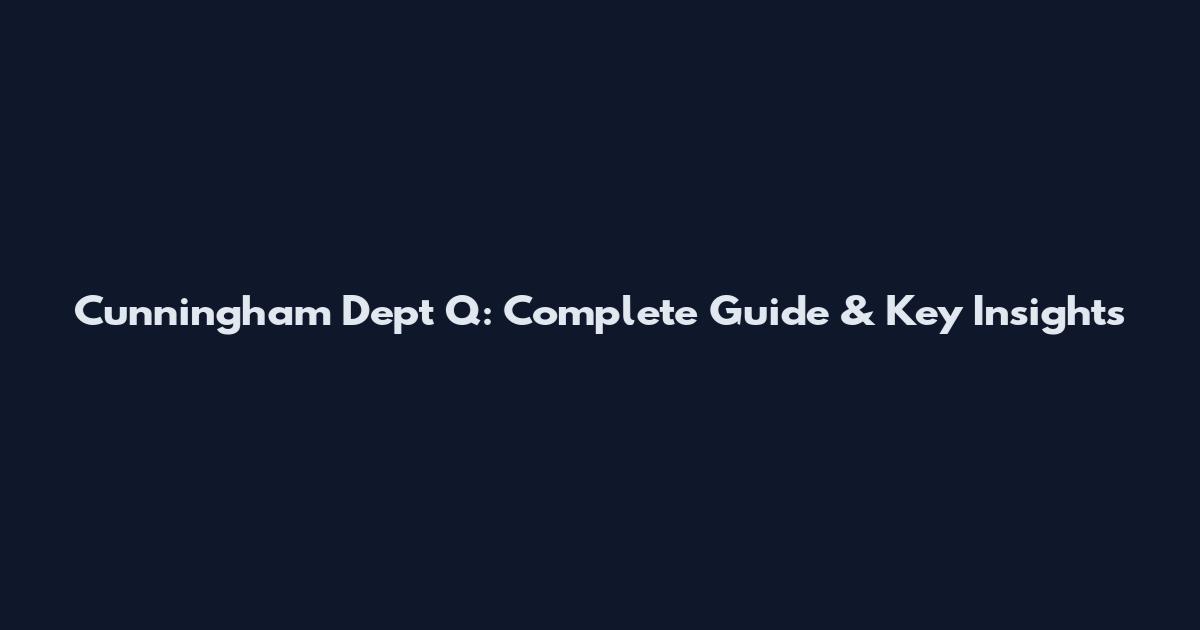 Cunningham Dept Q: Complete Guide & Key Insights