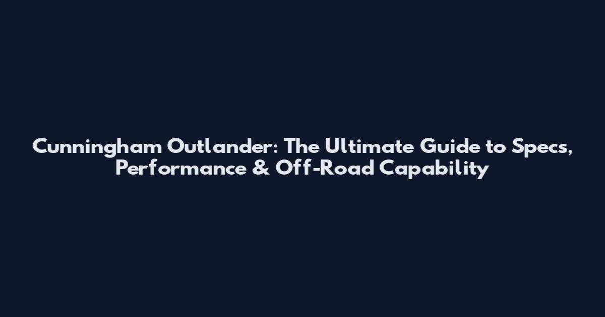 Cunningham Outlander: The Ultimate Guide to Specs, Performance & Off-Road Capability