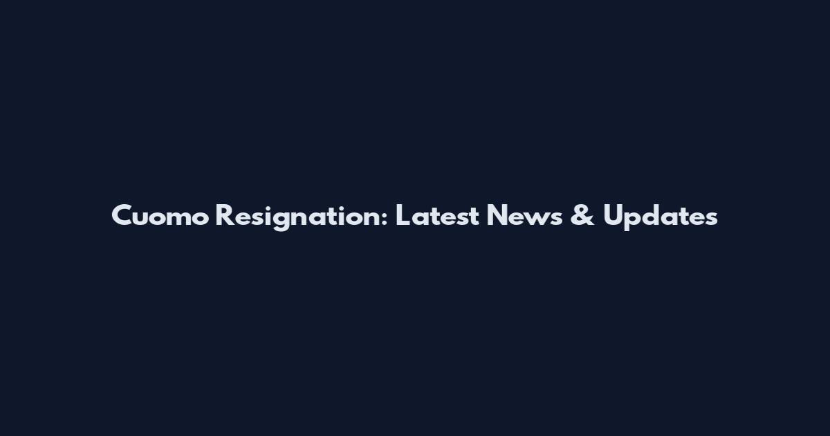 Cuomo Resignation: Latest News & Updates