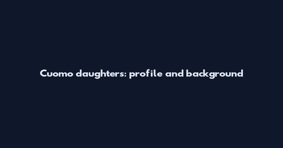 Cuomo daughters: profile and background