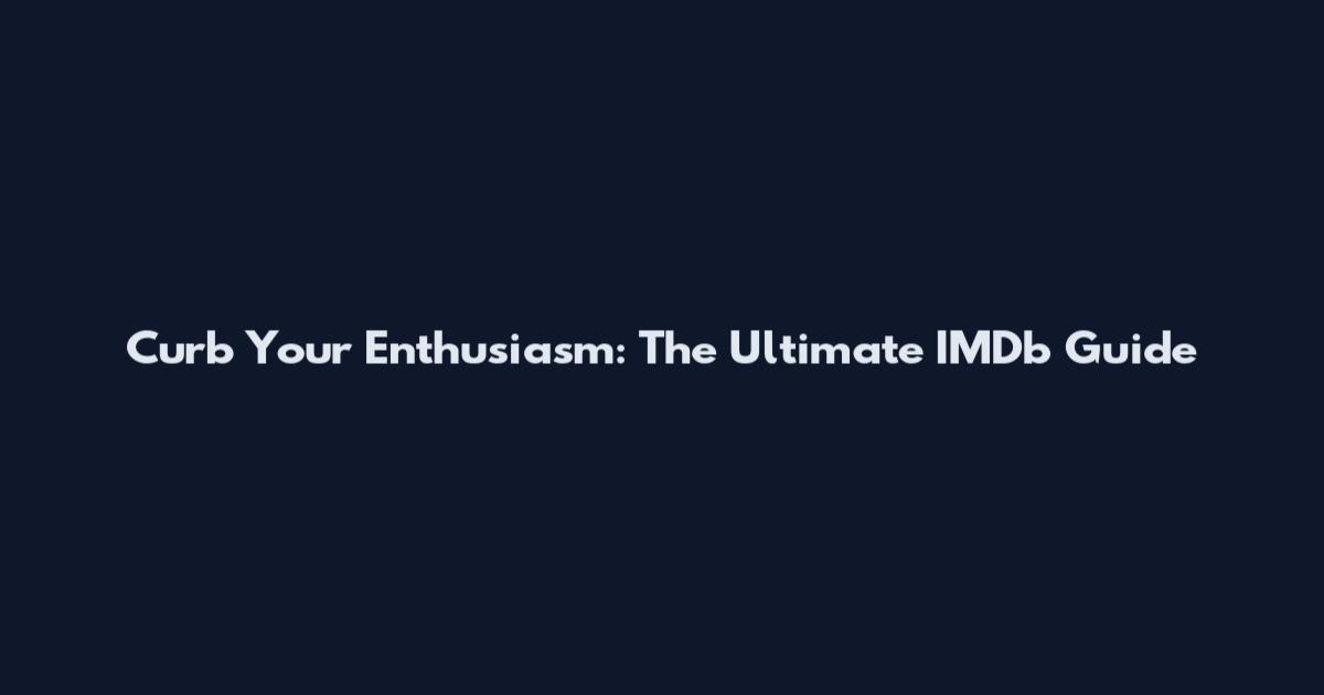 Curb Your Enthusiasm: The Ultimate IMDb Guide