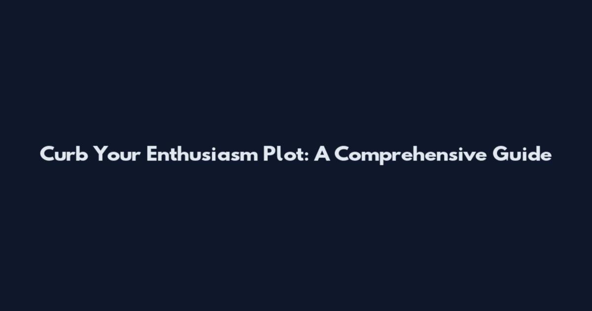 Curb Your Enthusiasm Plot: A Comprehensive Guide
