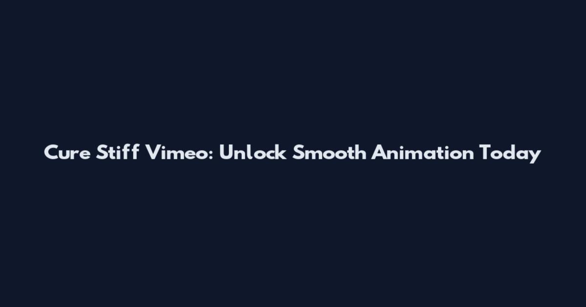 Cure Stiff Vimeo: Unlock Smooth Animation Today