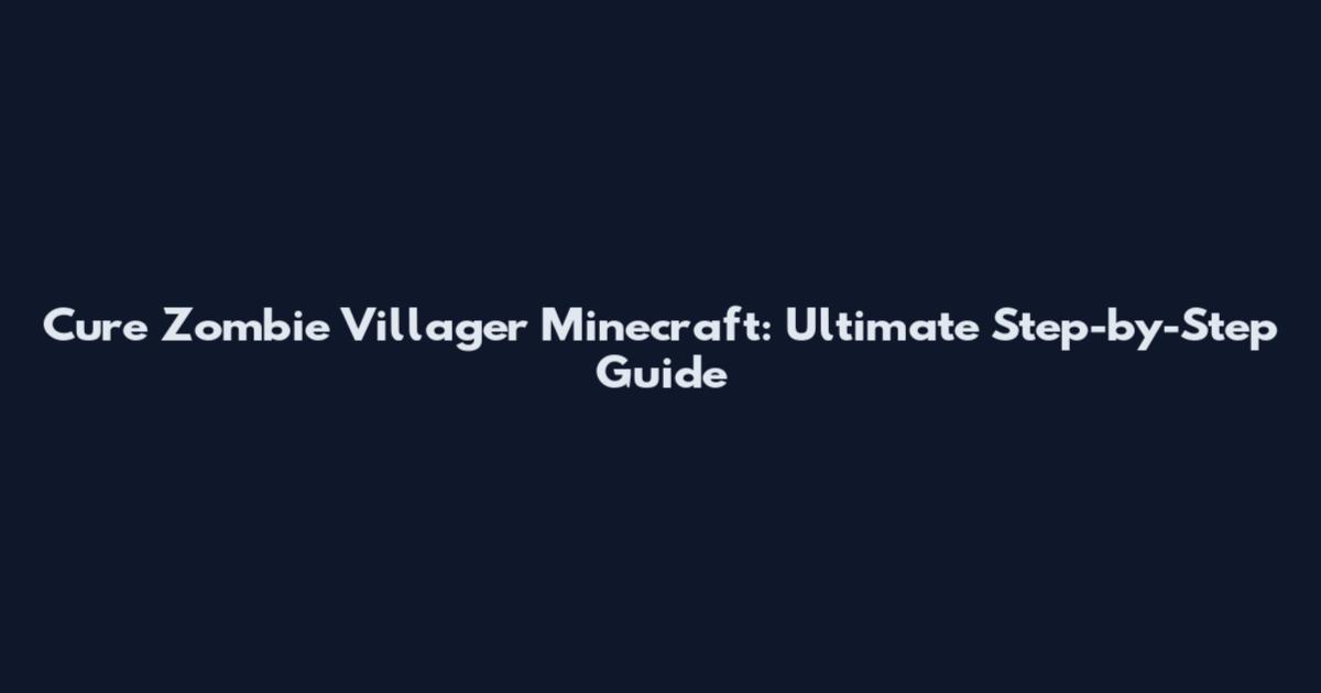 Cure Zombie Villager Minecraft: Ultimate Step-by-Step Guide