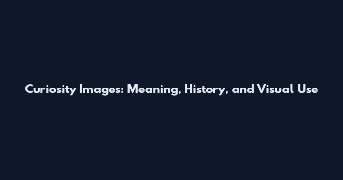 Curiosity Images: Meaning, History, and Visual Use