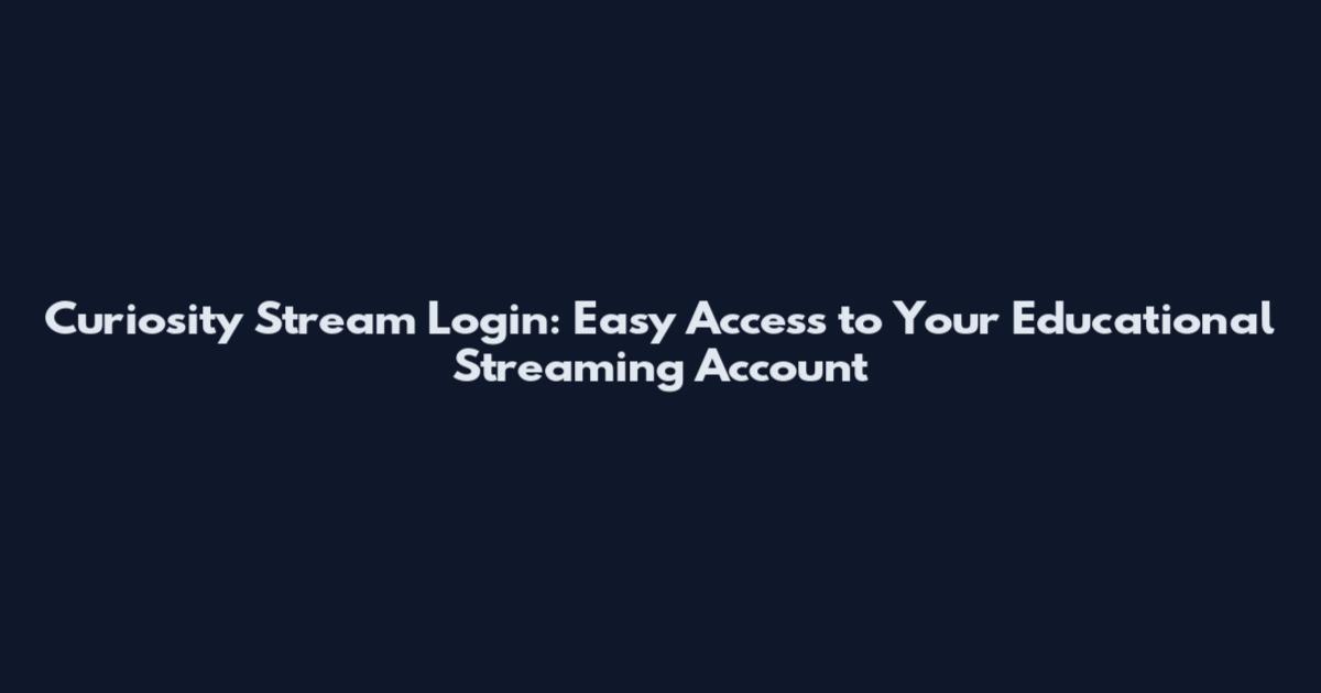 Curiosity Stream Login: Easy Access to Your Educational Streaming Account