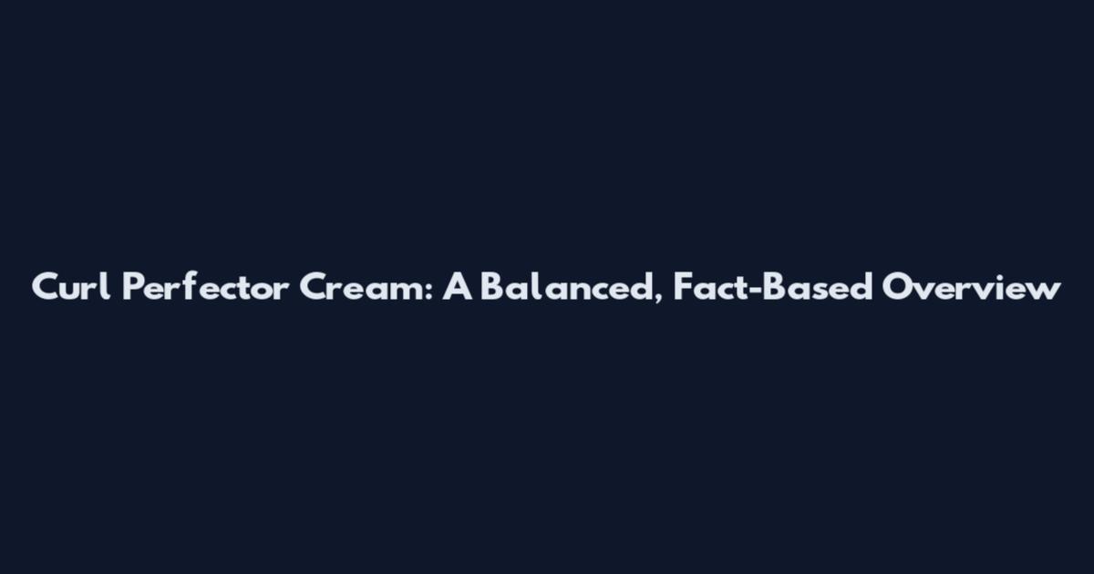 Curl Perfector Cream: A Balanced, Fact-Based Overview