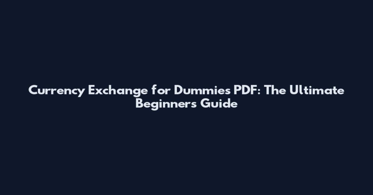Currency Exchange for Dummies PDF: The Ultimate Beginner's Guide