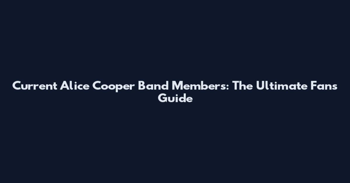 Current Alice Cooper Band Members: The Ultimate Fan's Guide