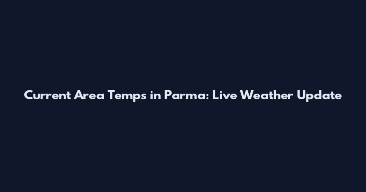 Current Area Temps in Parma: Live Weather Update