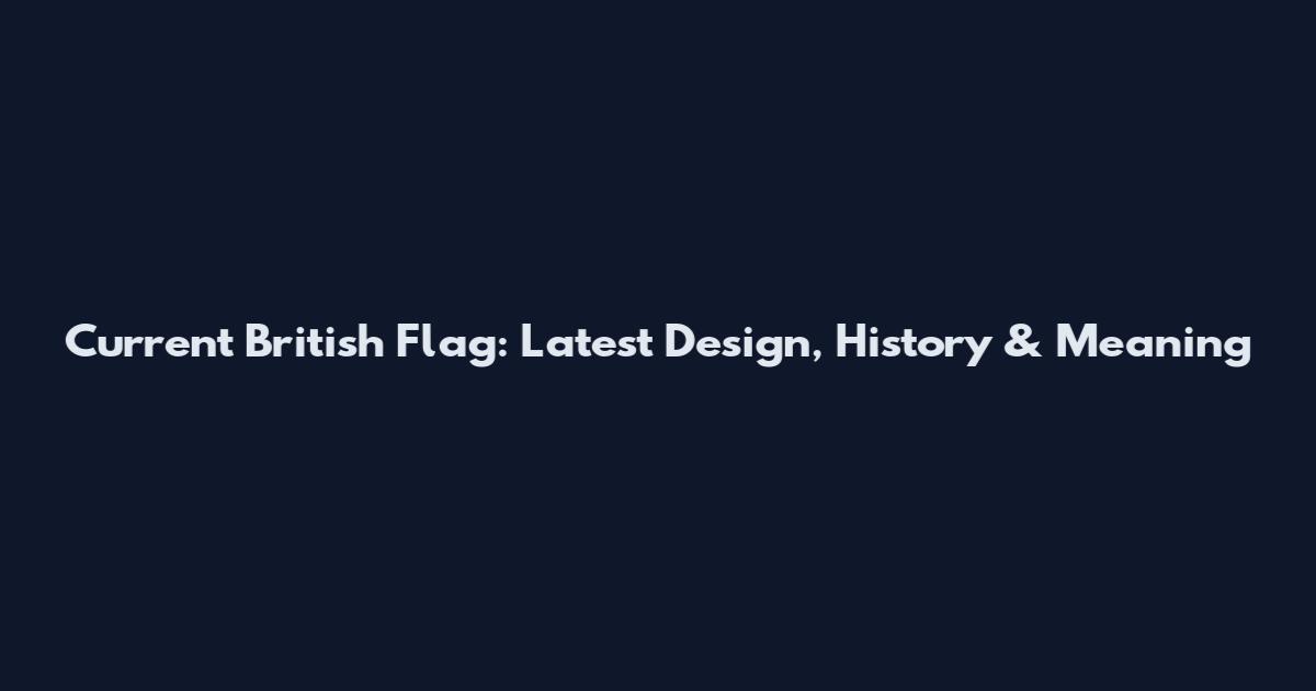 Current British Flag: Latest Design, History & Meaning