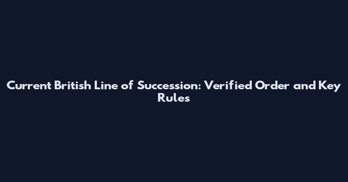 Current British Line of Succession: Verified Order and Key Rules