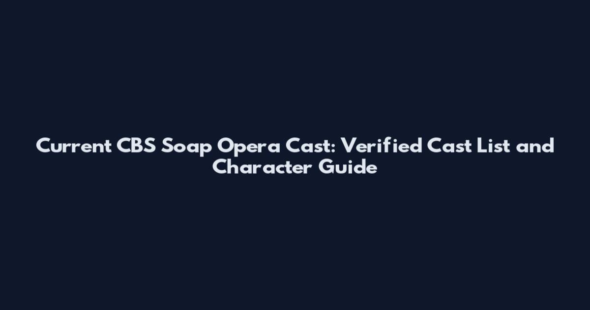 Current CBS Soap Opera Cast: Verified Cast List and Character Guide