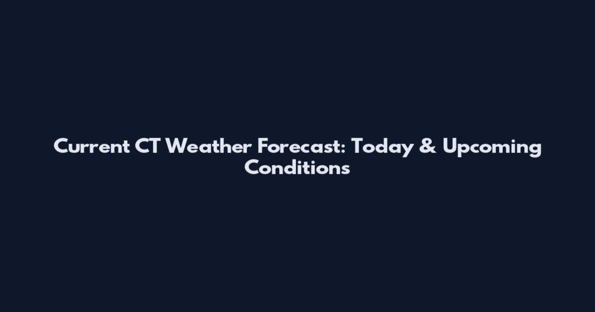 Current CT Weather Forecast: Today & Upcoming Conditions