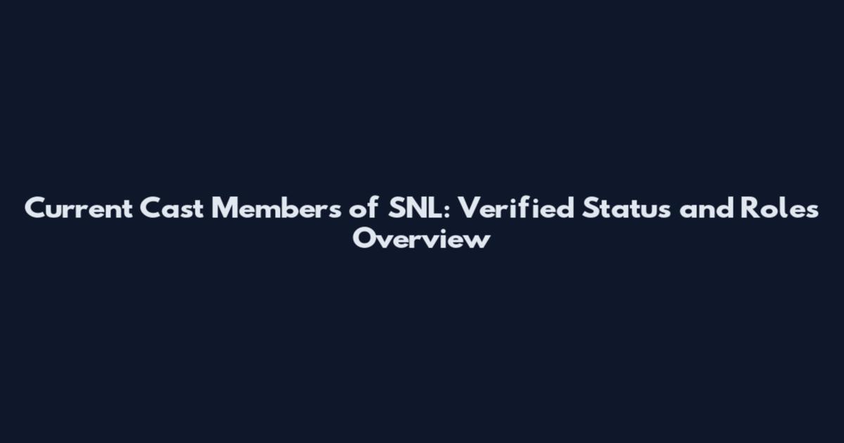 Current Cast Members of SNL: Verified Status and Roles Overview