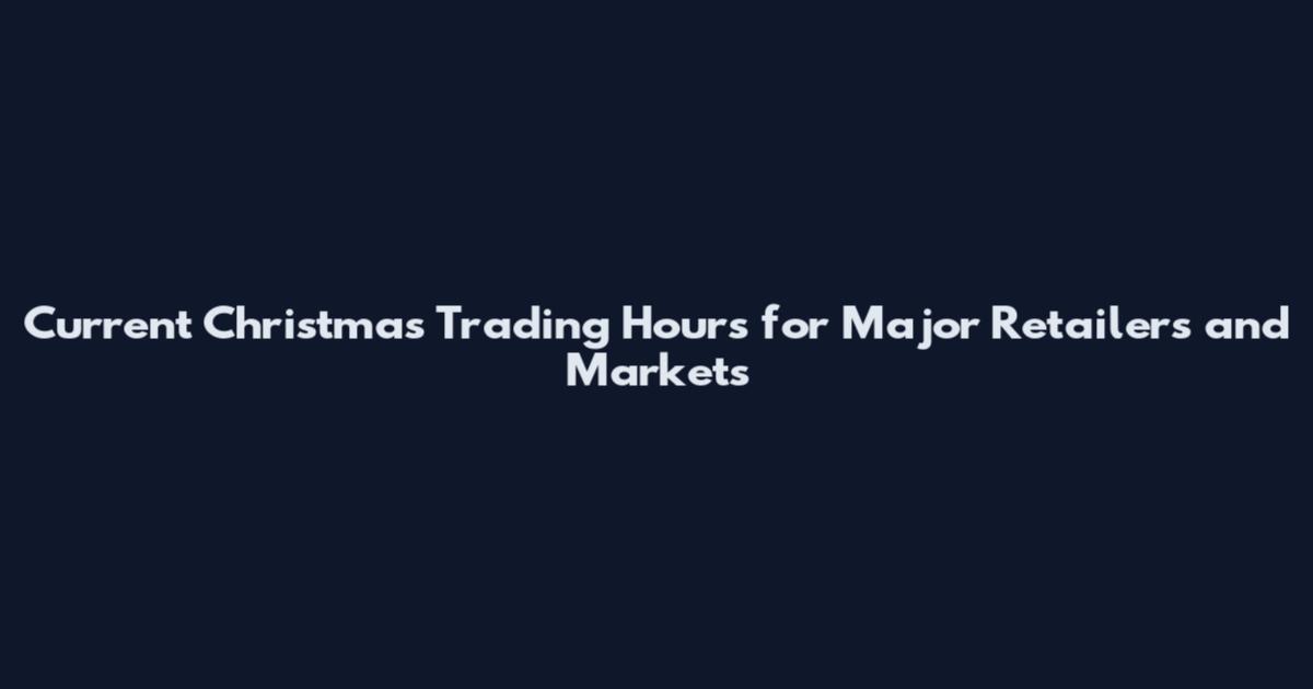 Current Christmas Trading Hours for Major Retailers and Markets