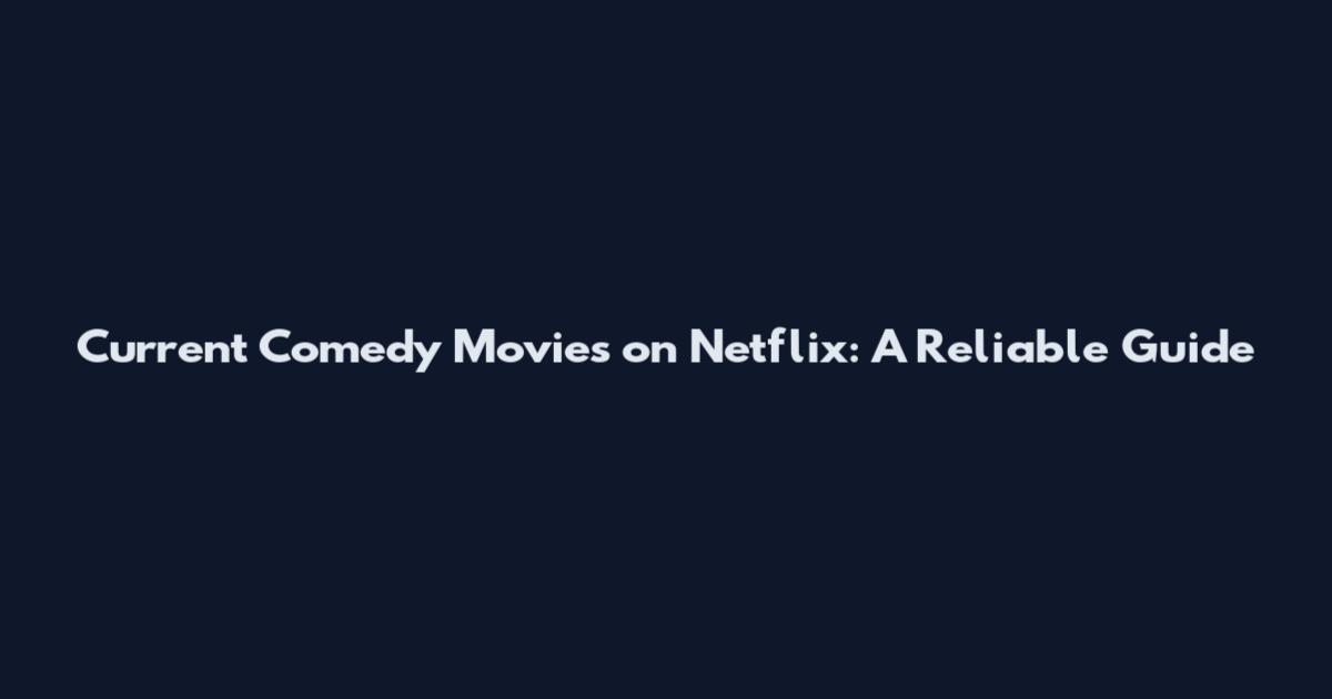 Current Comedy Movies on Netflix: A Reliable Guide