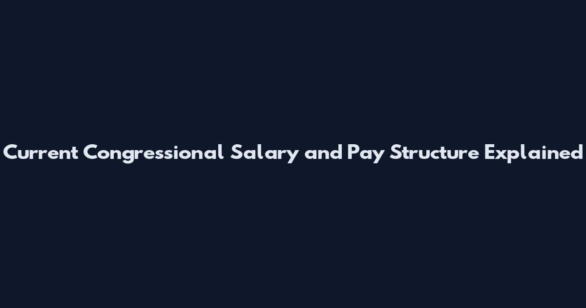 Current Congressional Salary and Pay Structure Explained