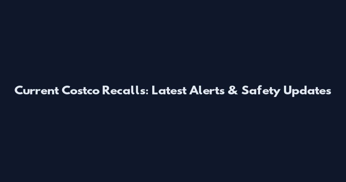 Current Costco Recalls: Latest Alerts & Safety Updates