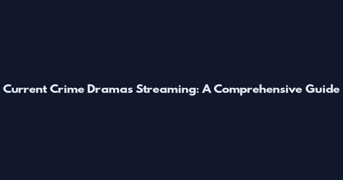 Current Crime Dramas Streaming: A Comprehensive Guide