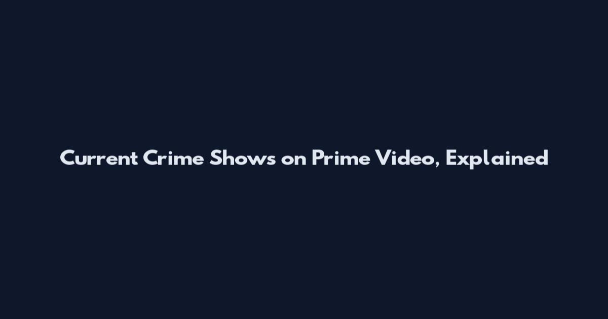 Current Crime Shows on Prime Video, Explained