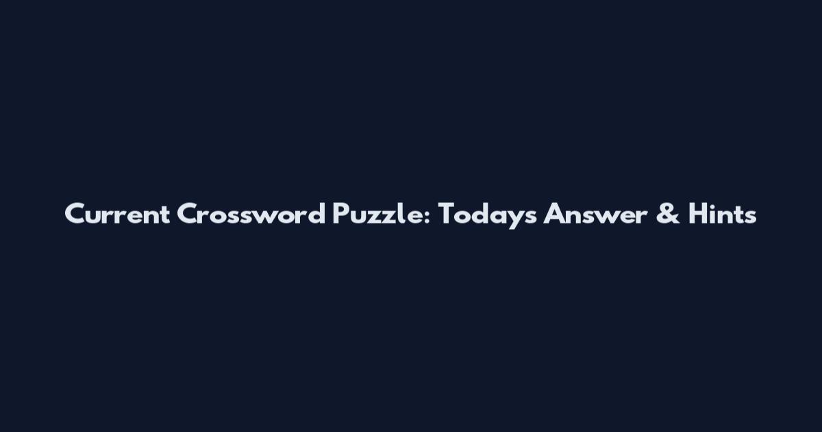Current Crossword Puzzle: Today's Answer & Hints