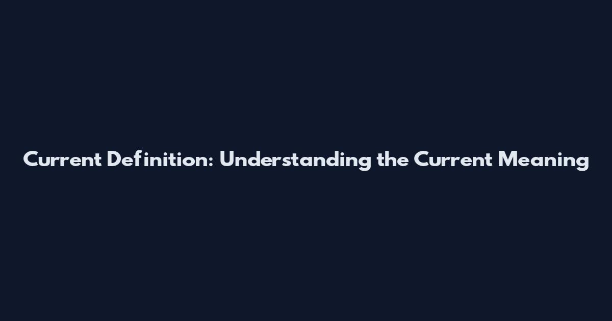 Current Definition: Understanding the Current Meaning