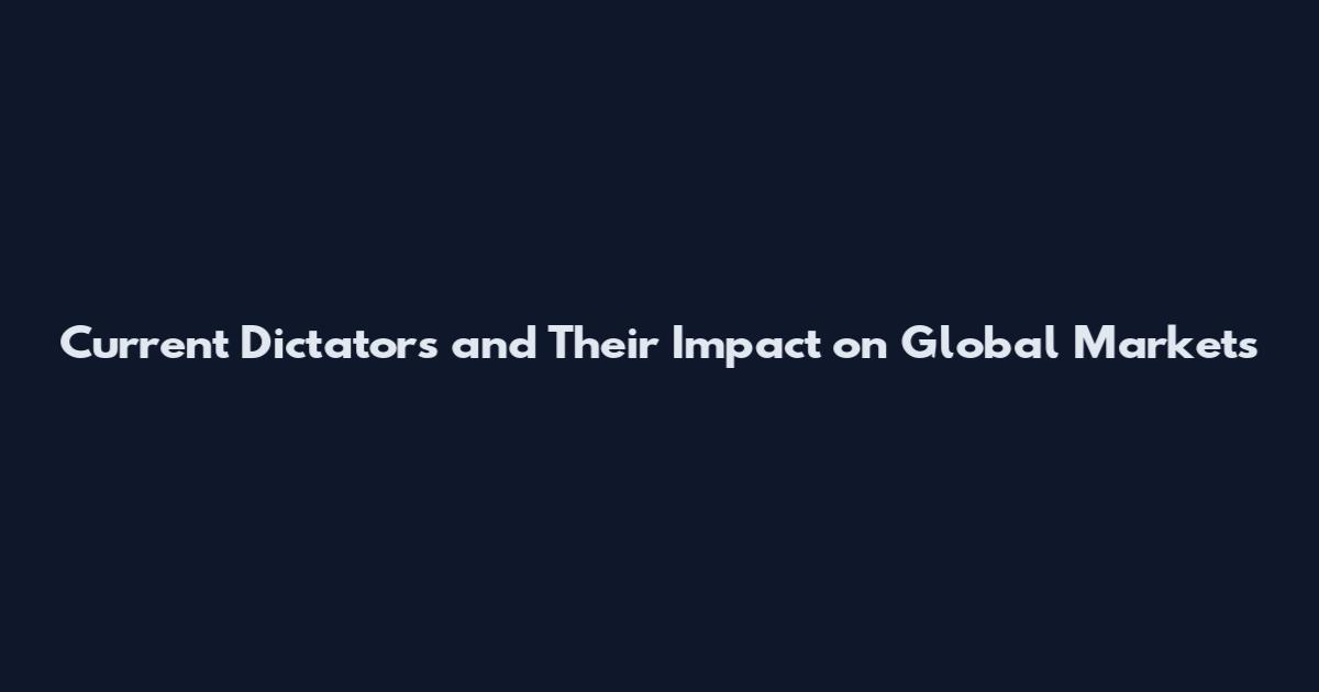 Current Dictators and Their Impact on Global Markets