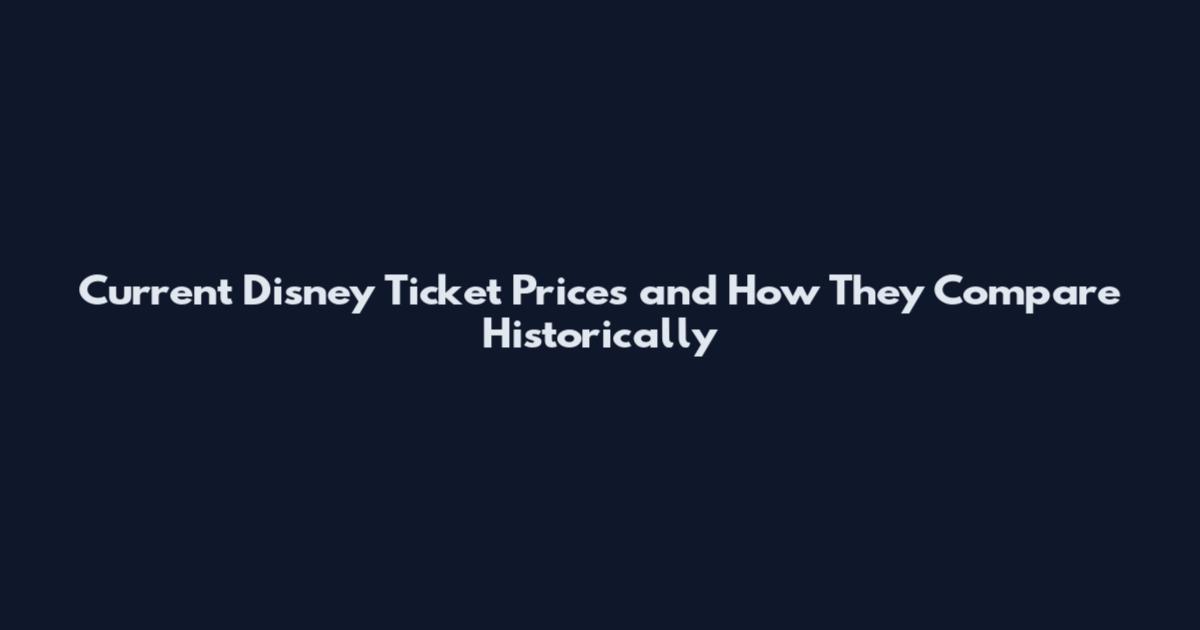 Current Disney Ticket Prices and How They Compare Historically