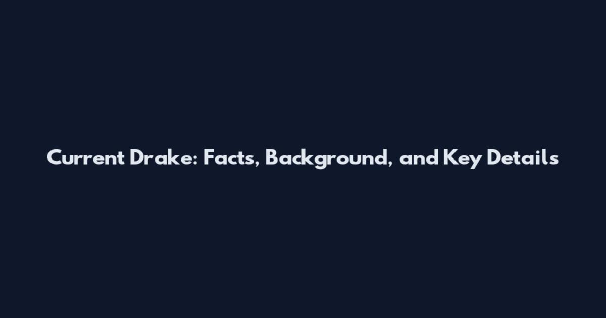Current Drake: Facts, Background, and Key Details