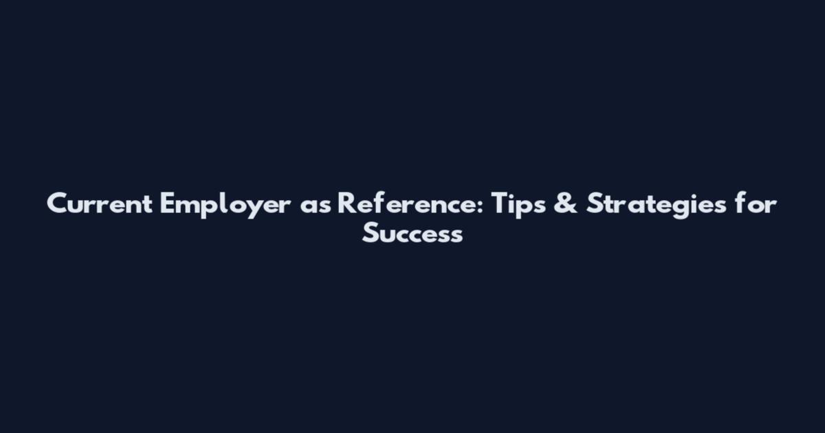 Current Employer as Reference: Tips & Strategies for Success