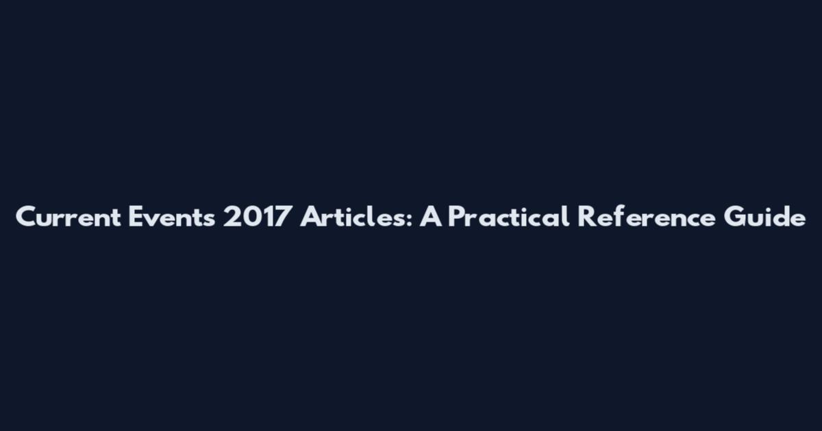 Current Events 2017 Articles: A Practical Reference Guide