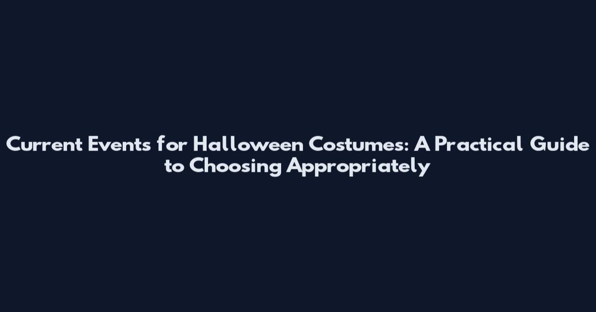 Current Events for Halloween Costumes: A Practical Guide to Choosing Appropriately