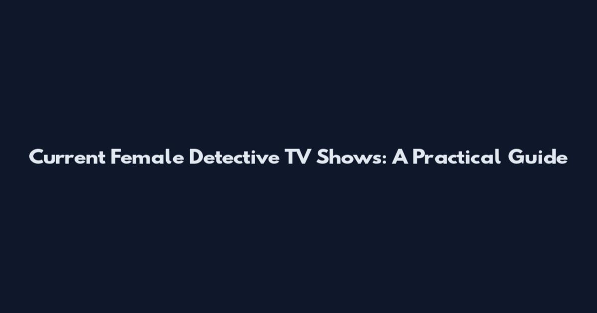 Current Female Detective TV Shows: A Practical Guide